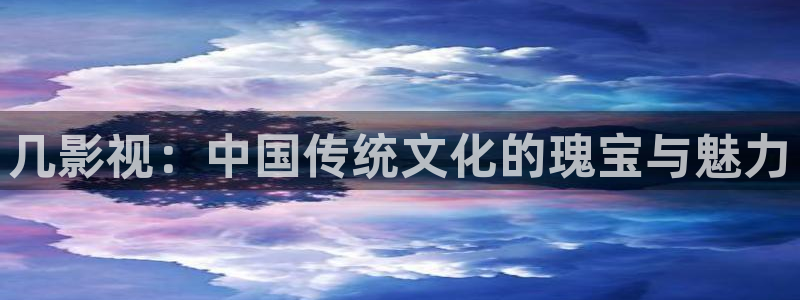 www.迅播影院：几影视：中国传统文化的瑰宝与魅力