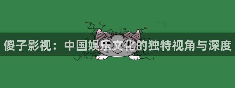 迅播影院在线观看：傻子影视：中国娱乐文化的独特视角与深度