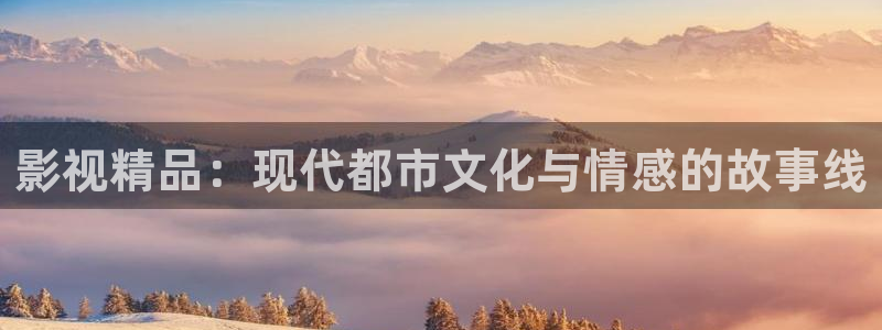 迅播影院播放器下载：影视精品：现代都市文化与情感的故事线